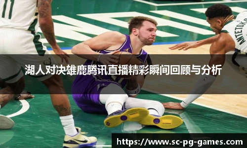 湖人对决雄鹿腾讯直播精彩瞬间回顾与分析